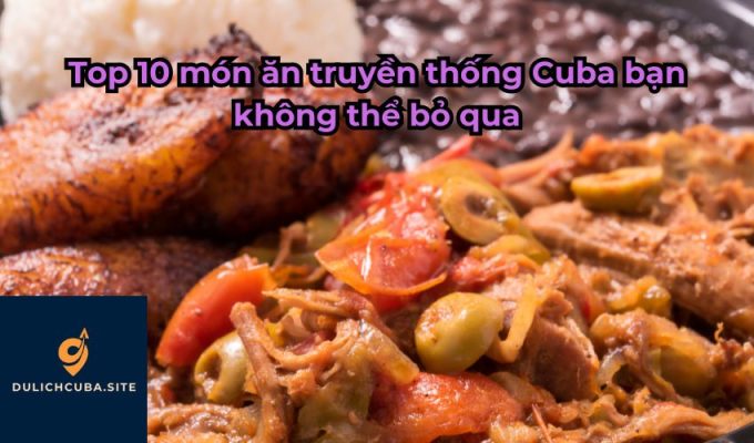 Top 10 món ăn truyền thống Cuba bạn không thể bỏ qua